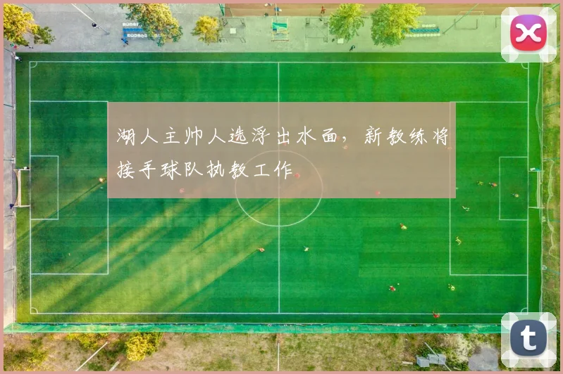 湖人主帅人选浮出水面,新教练将接手球队执教工作