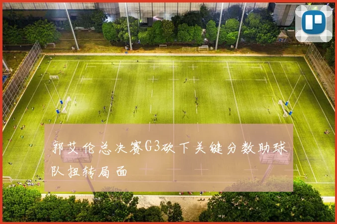 郭艾伦总决赛G3砍下关键分数助球队扭转局面