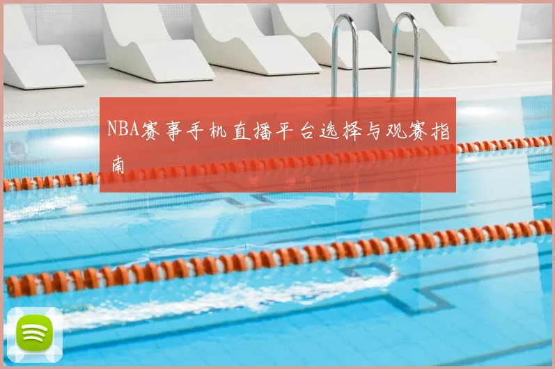 NBA赛事手机直播平台选择与观赛指南