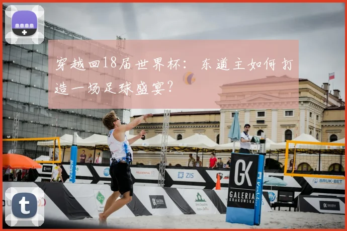 穿越回18届世界杯：东道主如何打造一场足球盛宴？