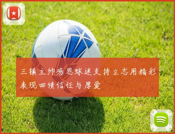 三镇主帅感恩球迷支持立志用精彩表现回馈信任与厚爱