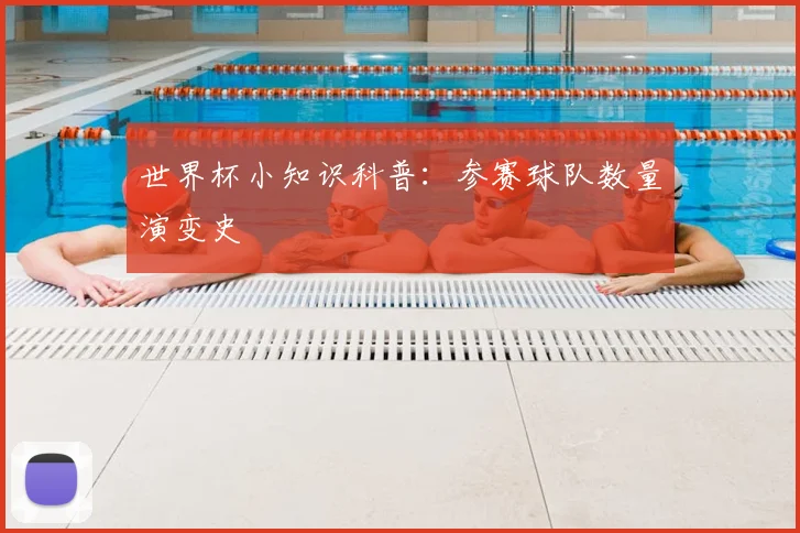 世界杯小知识科普：参赛球队数量演变史