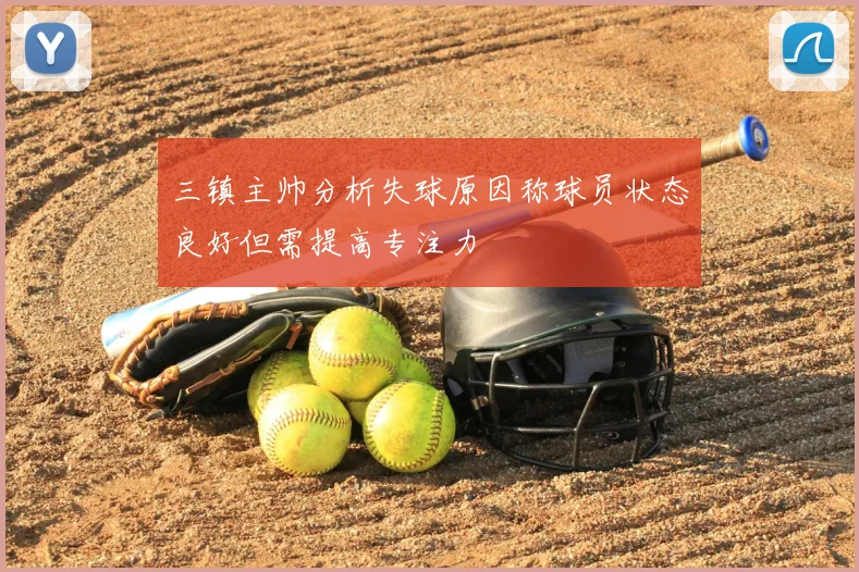 三镇主帅分析失球原因称球员状态良好但需提高专注力