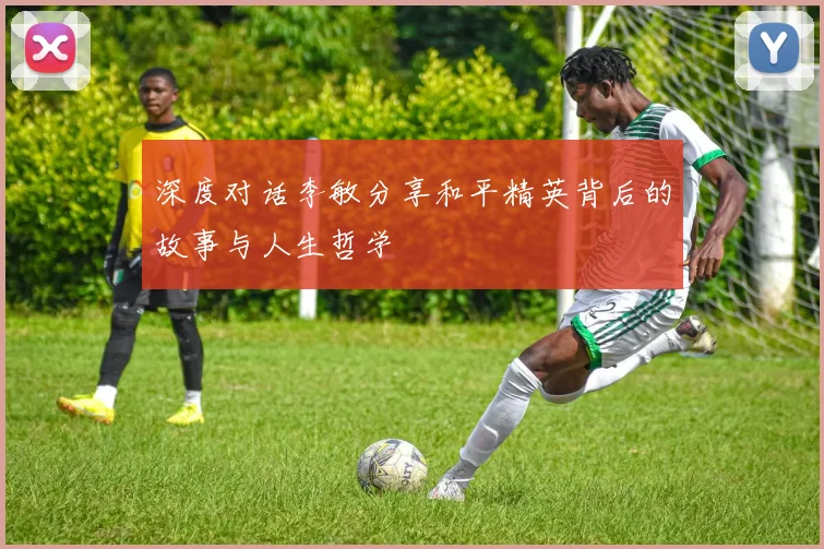 深度对话李敏分享和平精英背后的故事与人生哲学