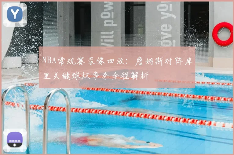 NBA常规赛录像回放：詹姆斯对阵库里关键球权争夺全程解析