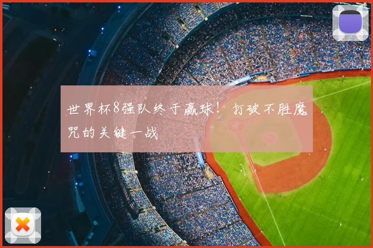 世界杯8强队终于赢球!打破不胜魔咒的关键一战