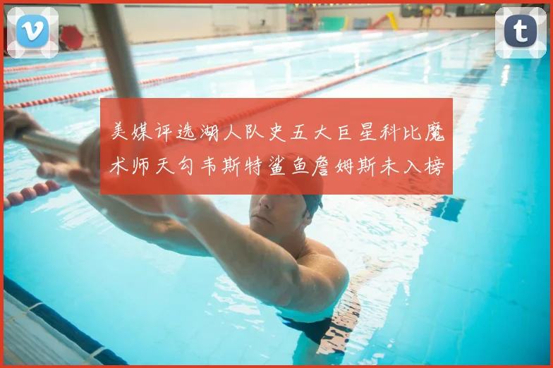 美媒评选湖人队史五大巨星科比魔术师天勾韦斯特鲨鱼詹姆斯未入榜引争议