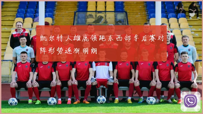 凯尔特人雄鹿领跑东西部季后赛对阵形势逐渐明朗